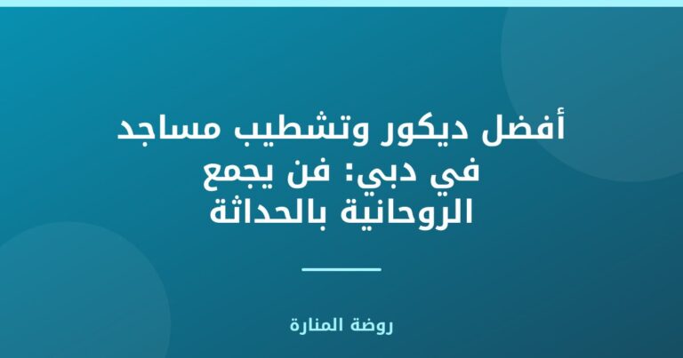 أفضل ديكور وتشطيب مساجد في دبي: فن يجمع الروحانية بالحداثة