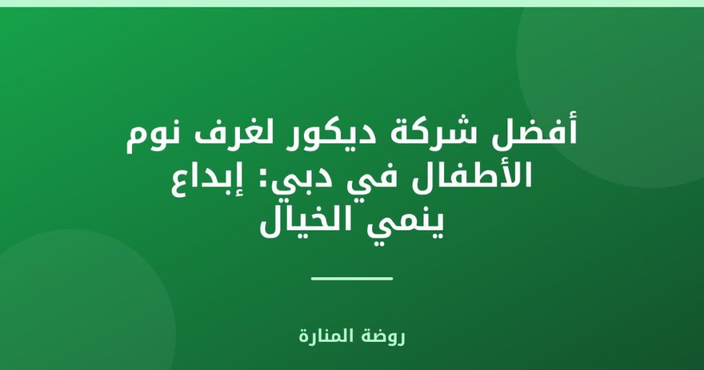 شركة ديكور لغرف نوم الأطفال في دبي: إبداع ينمي الخيال
